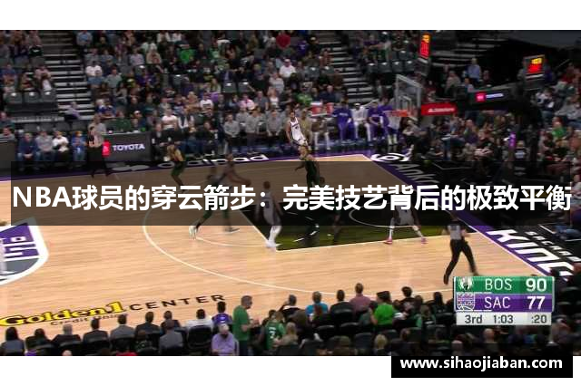 NBA球员的穿云箭步：完美技艺背后的极致平衡